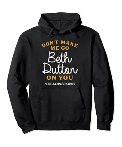 Don’t Make Me Go Beth Dutton On You Hoodie